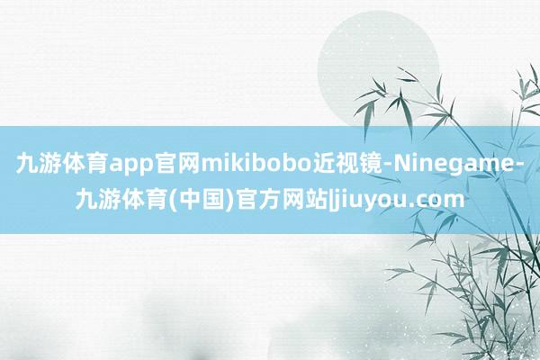 九游体育app官网mikibobo近视镜-Ninegame-九游体育(中国)官方网站|jiuyou.com
