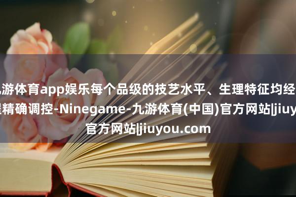 九游体育app娱乐每个品级的技艺水平、生理特征均经由基因工程精确调控-Ninegame-九游体育(中国)官方网站|jiuyou.com