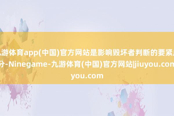九游体育app(中国)官方网站是影响毁坏者判断的要紧成分-Ninegame-九游体育(中国)官方网站|jiuyou.com